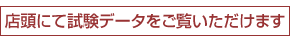 店頭にて試験データをご覧いただけます